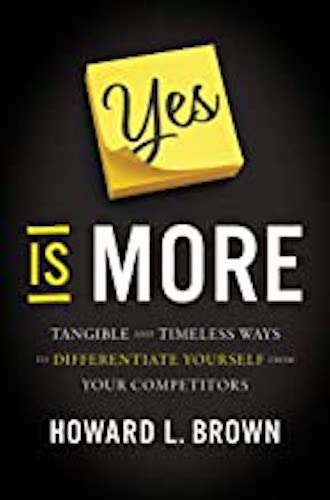 Yes is More: Tangible and Timeless Ways to Differentiate Yourself from Your Competitors