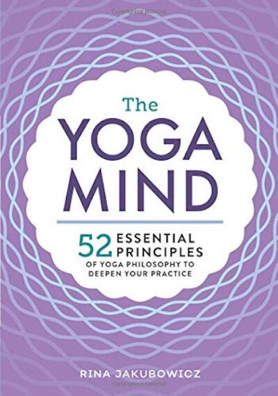 The Yoga Mind: 52 Essential Principles of Yoga Philosophy to Deepen Your Practice