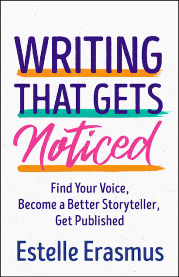 Writing That Gets Noticed: Find Your Voice, Become a Better Storyteller, Get Published.