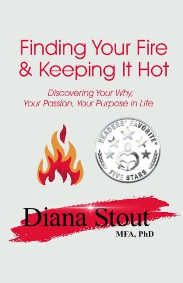 Finding Your Fire and Keeping It Hot: Discovering your Why, Your Passion, Your Purpose in Life