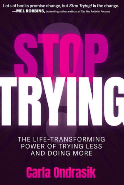 Stop Trying: The Life-Transforming Power of Trying Less and Doing More